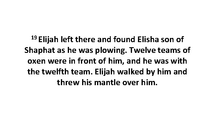 19 Elijah left there and found Elisha son of Shaphat as he was plowing.