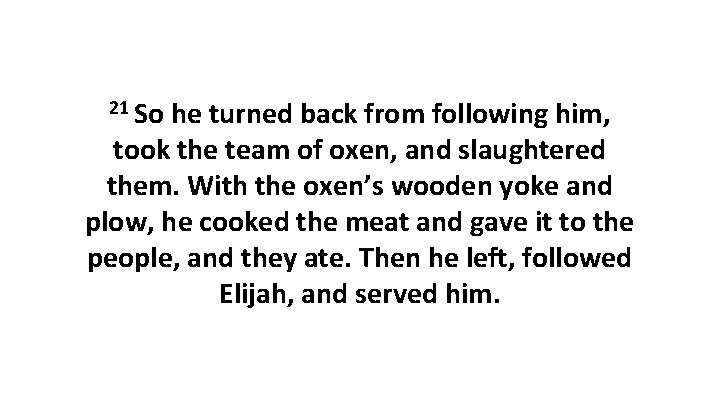 21 So he turned back from following him, took the team of oxen, and