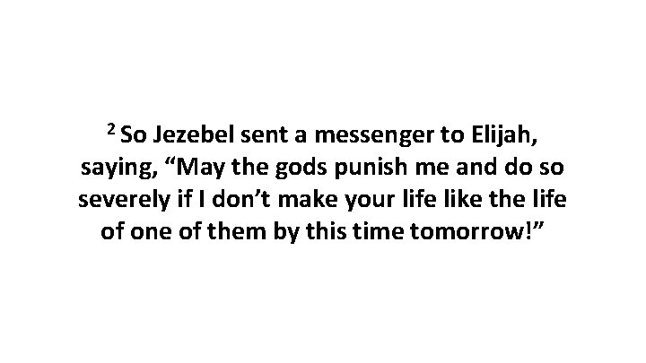 2 So Jezebel sent a messenger to Elijah, saying, “May the gods punish me