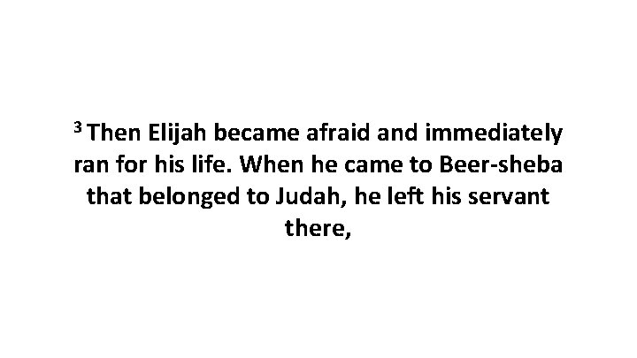3 Then Elijah became afraid and immediately ran for his life. When he came