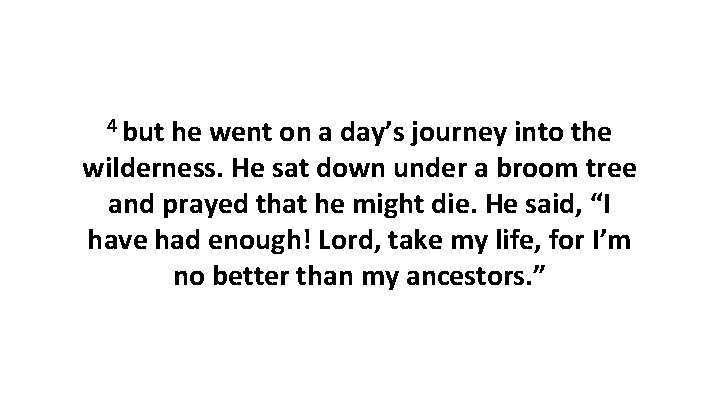 4 but he went on a day’s journey into the wilderness. He sat down