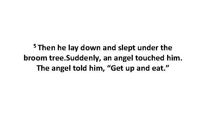 5 Then he lay down and slept under the broom tree. Suddenly, an angel
