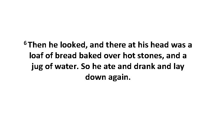 6 Then he looked, and there at his head was a loaf of bread
