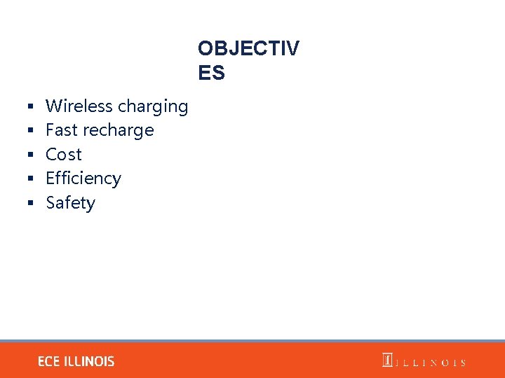 OBJECTIV ES § § § Wireless charging Fast recharge Cost Efficiency Safety 