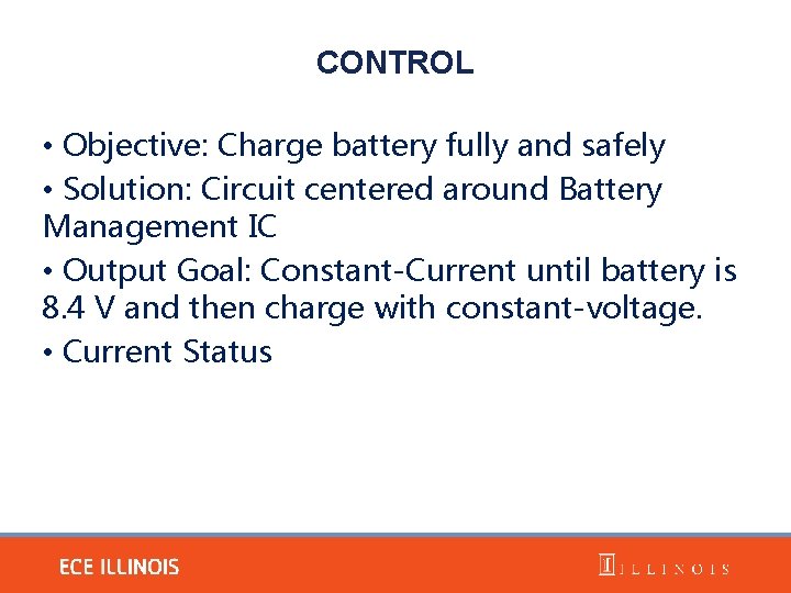 CONTROL • Objective: Charge battery fully and safely • Solution: Circuit centered around Battery