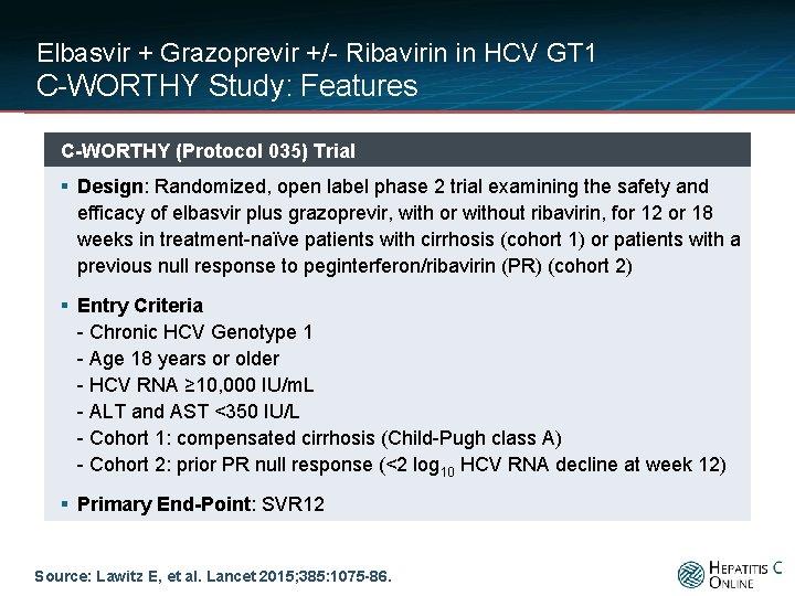 Elbasvir + Grazoprevir +/- Ribavirin in HCV GT 1 C-WORTHY Study: Features C-WORTHY (Protocol