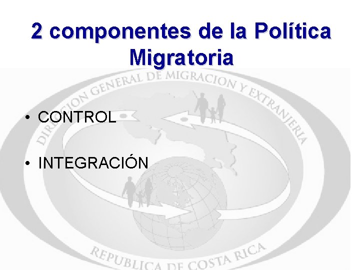 2 componentes de la Política Migratoria • CONTROL • INTEGRACIÓN 