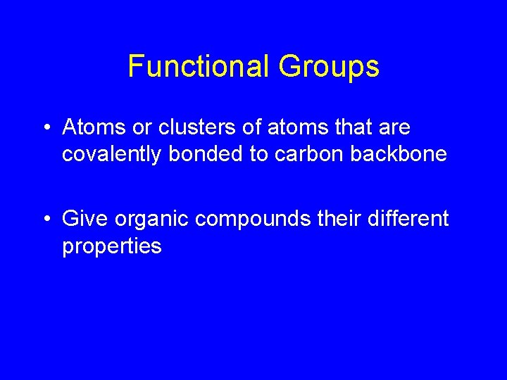 Functional Groups • Atoms or clusters of atoms that are covalently bonded to carbon Functional Groups • Atoms or clusters of atoms that are covalently bonded to carbon