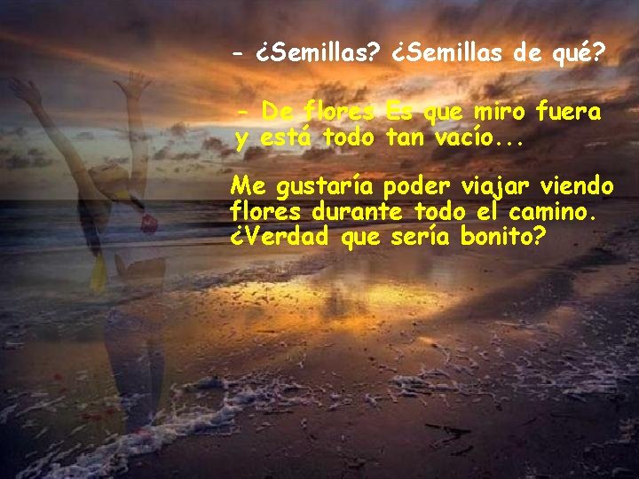 - ¿Semillas? ¿Semillas de qué? - De flores Es que miro fuera y está