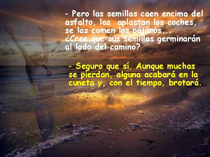 - Pero las semillas caen encima del asfalto, las aplastan los coches, se las
