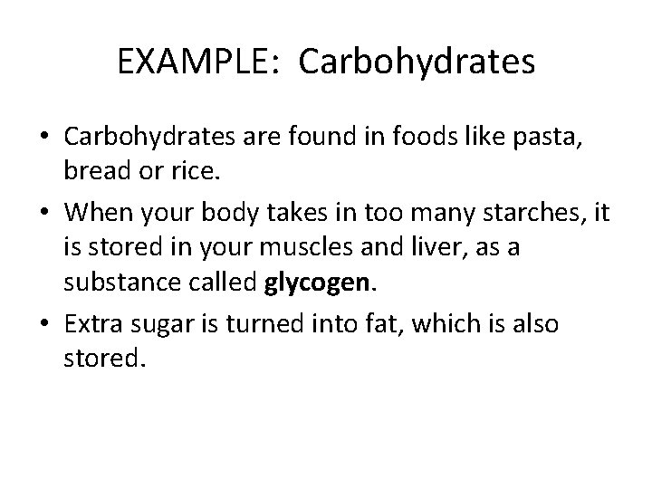 EXAMPLE: Carbohydrates • Carbohydrates are found in foods like pasta, bread or rice. •