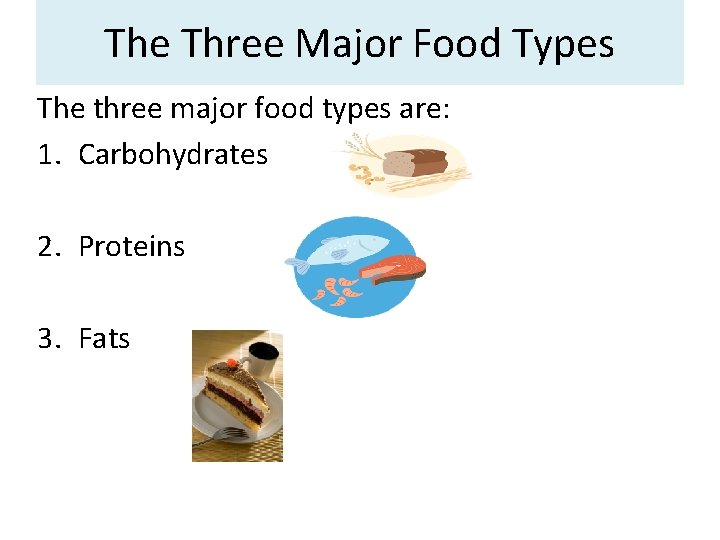 The Three Major Food Types The three major food types are: 1. Carbohydrates 2.