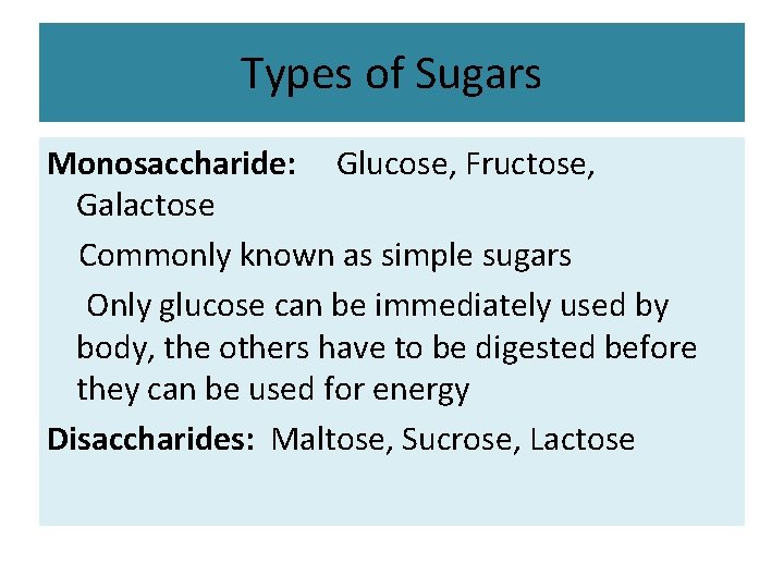 Types of Sugars Monosaccharide: Glucose, Fructose, Galactose Commonly known as simple sugars Only glucose