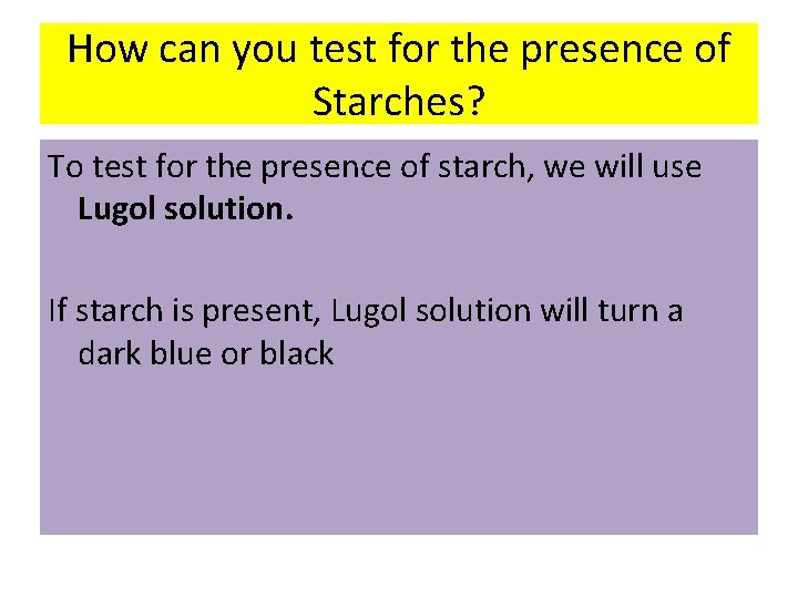 How can you test for the presence of Starches? To test for the presence