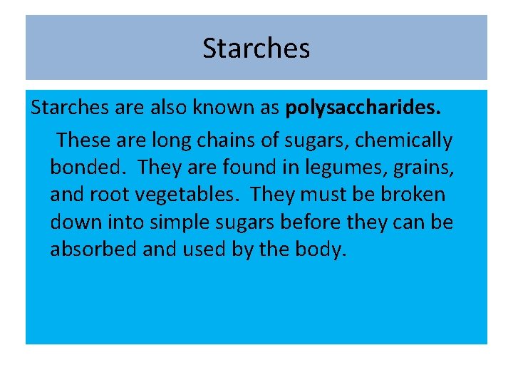 Starches are also known as polysaccharides. These are long chains of sugars, chemically bonded.