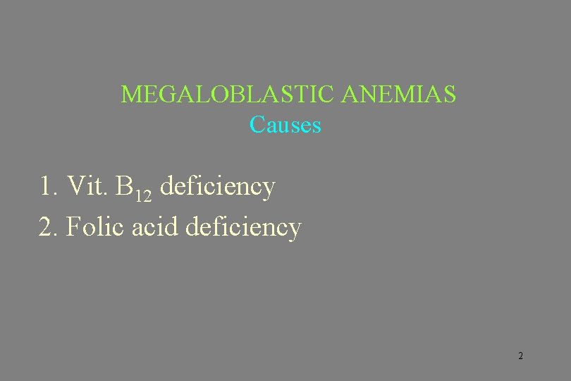 MEGALOBLASTIC ANEMIAS Causes 1. Vit. B 12 deficiency 2. Folic acid deficiency 2 