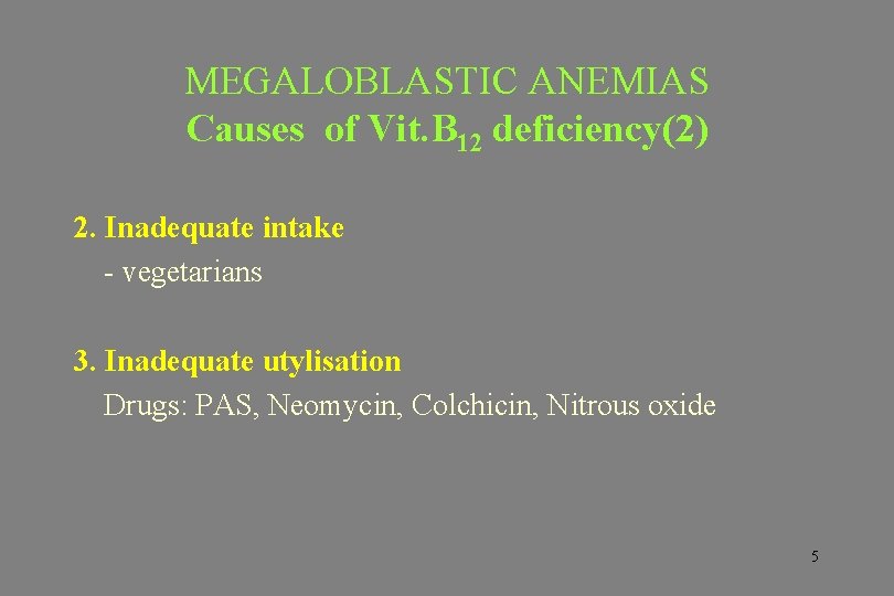 MEGALOBLASTIC ANEMIAS Causes of Vit. B 12 deficiency(2) 2. Inadequate intake - vegetarians 3.