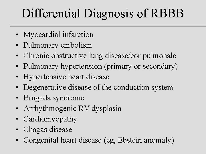 Differential Diagnosis of RBBB • • • Myocardial infarction Pulmonary embolism Chronic obstructive lung