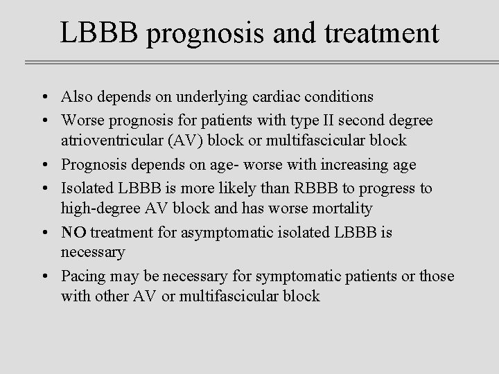 LBBB prognosis and treatment • Also depends on underlying cardiac conditions • Worse prognosis