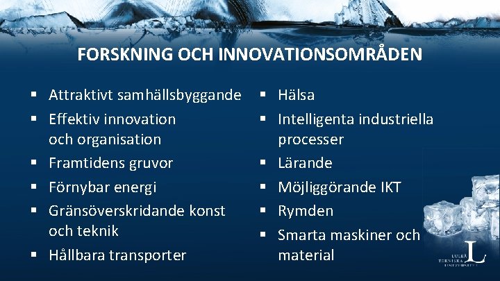 FORSKNING OCH INNOVATIONSOMRÅDEN § Attraktivt samhällsbyggande § Effektiv innovation och organisation § Framtidens gruvor