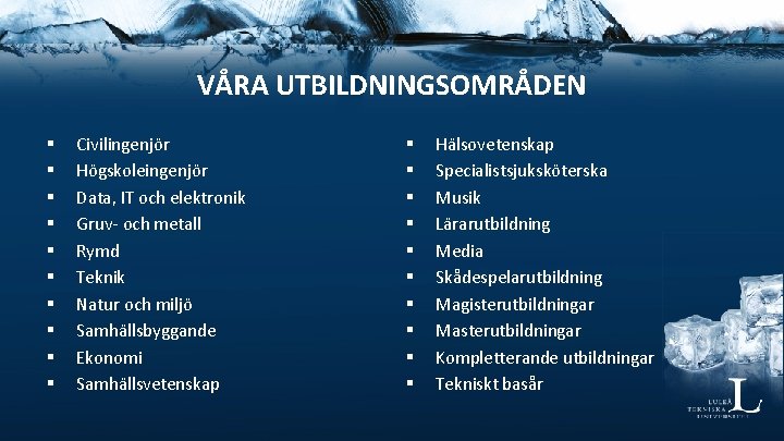 VÅRA UTBILDNINGSOMRÅDEN § § § § § Civilingenjör Högskoleingenjör Data, IT och elektronik Gruv-