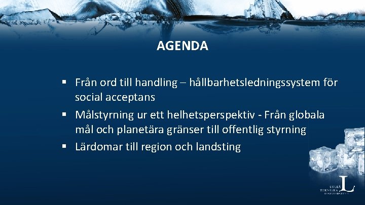 AGENDA § Från ord till handling – hållbarhetsledningssystem för social acceptans § Målstyrning ur