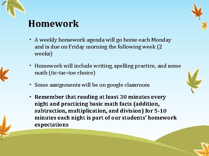 Homework • A weekly homework agenda will go home each Monday and is due