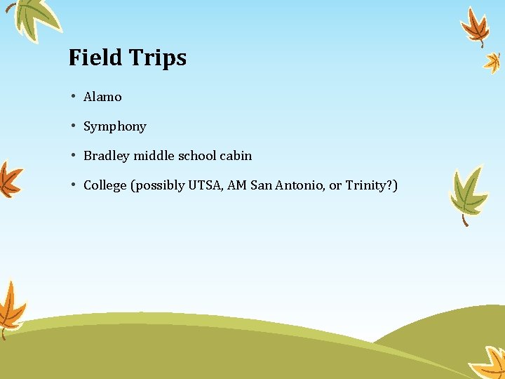 Field Trips • Alamo • Symphony • Bradley middle school cabin • College (possibly