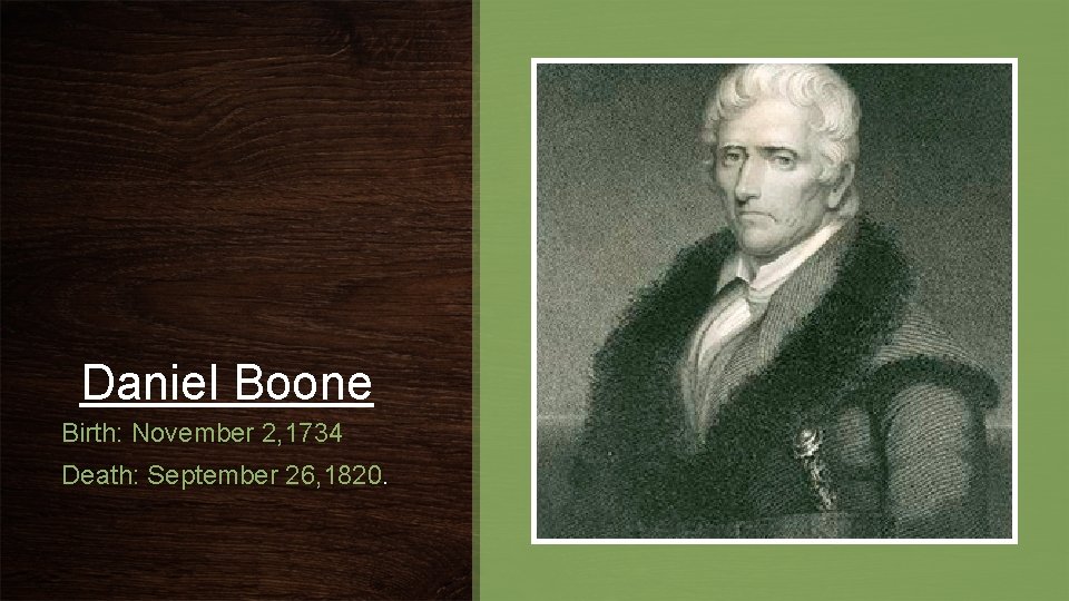 Daniel Boone Birth: November 2, 1734 Death: September 26, 1820. 