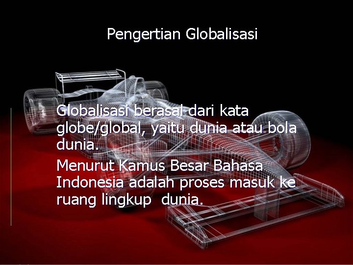 Pengertian Globalisasi berasal dari kata globe/global, yaitu dunia atau bola dunia. Menurut Kamus Besar