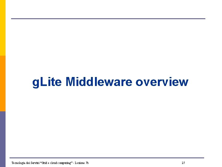 g. Lite Middleware overview Tecnologia dei Servizi “Grid e cloud computing” - Lezione 7