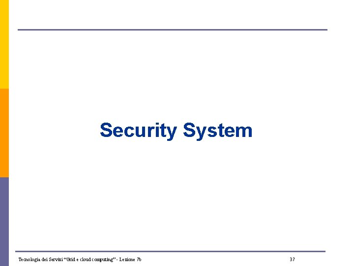 Security System Tecnologia dei Servizi “Grid e cloud computing” - Lezione 7 b 37