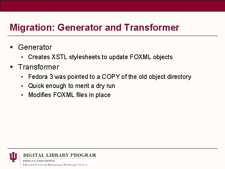 Migration: Generator and Transformer § Generator • Creates XSTL stylesheets to update FOXML objects