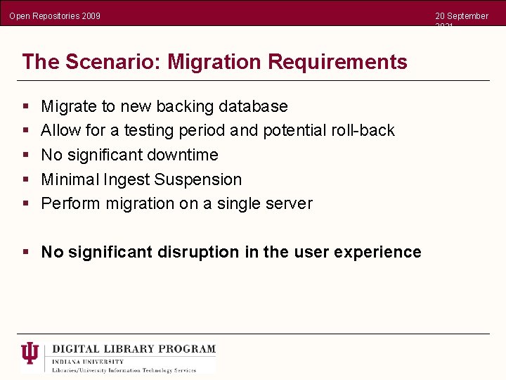 Open Repositories 2009 The Scenario: Migration Requirements § § § Migrate to new backing