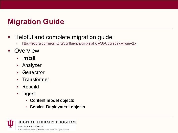 Migration Guide § Helpful and complete migration guide: • http: //fedora-commons. org/confluence/display/FCR 30/Upgrading+from+2. x