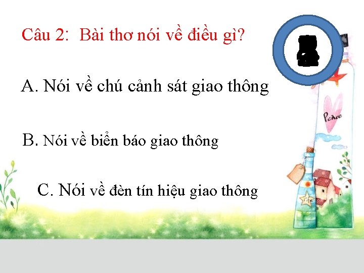 Câu 2: Bài thơ nói về điều gì? A. Nói về chú cảnh sát