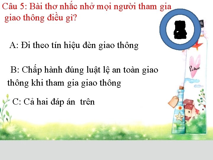 Câu 5: Bài thơ nhắc nhở mọi người tham giao thông điều gì? A: