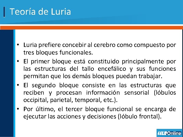 Teoría de Luria • Luria prefiere concebir al cerebro compuesto por tres bloques funcionales.