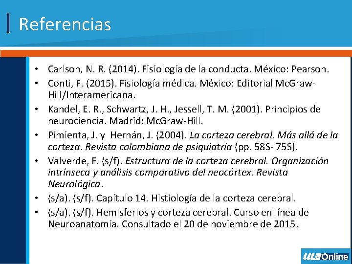Referencias • Carlson, N. R. (2014). Fisiología de la conducta. México: Pearson. • Conti,