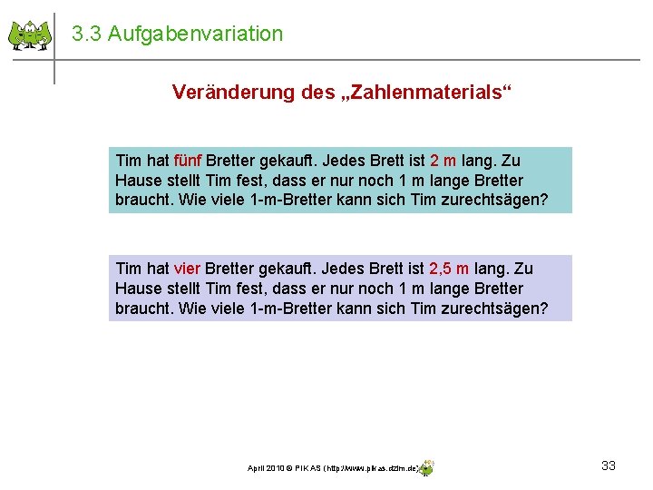 3. 3 Aufgabenvariation Veränderung des „Zahlenmaterials“ Tim hat fünf Bretter gekauft. Jedes Brett ist