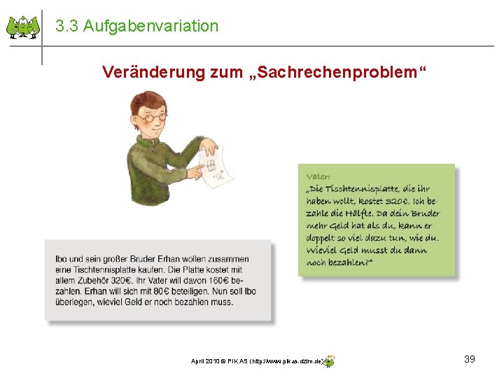 3. 3 Aufgabenvariation Veränderung zum „Sachrechenproblem“ April 2010 © PIK AS (http: //www. pikas.