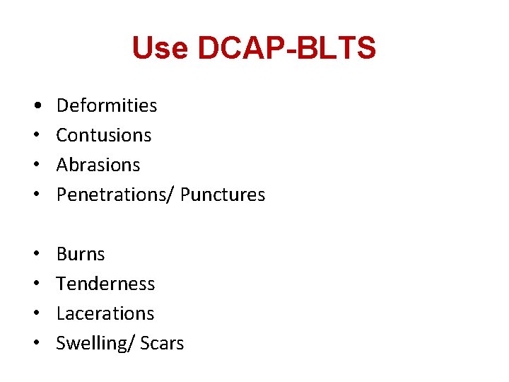 Use DCAP-BLTS • • Deformities Contusions Abrasions Penetrations/ Punctures • • Burns Tenderness Lacerations