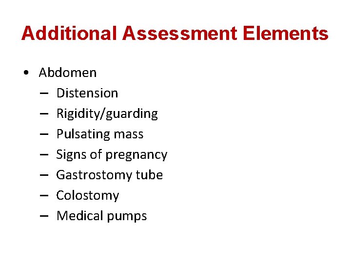 Additional Assessment Elements • Abdomen – Distension – Rigidity/guarding – Pulsating mass – Signs