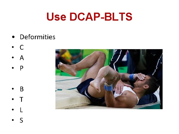 Use DCAP-BLTS • • Deformities C A P • • B T L S