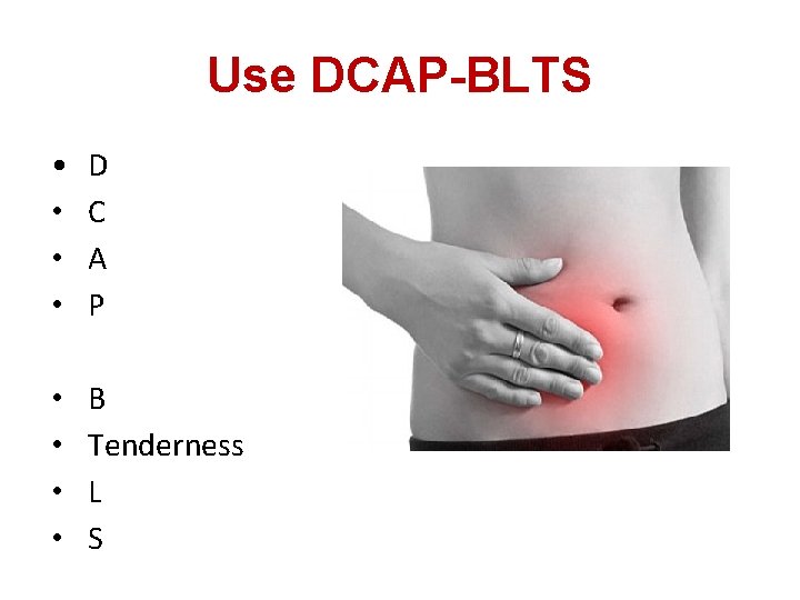 Use DCAP-BLTS • • D C A P • • B Tenderness L S
