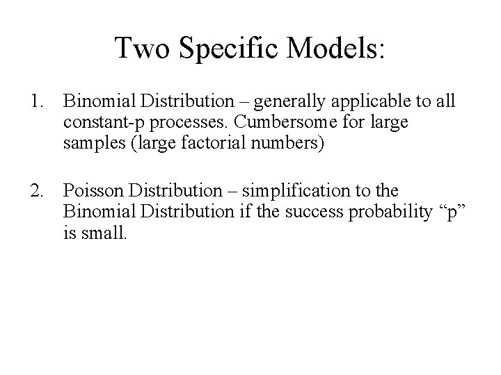Two Specific Models: 1. Binomial Distribution – generally applicable to all constant-p processes. Cumbersome