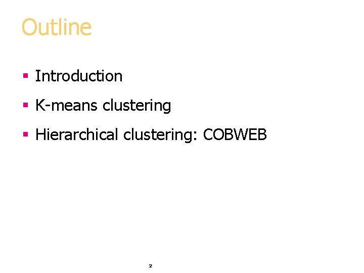 Outline § Introduction § K-means clustering § Hierarchical clustering: COBWEB 2 