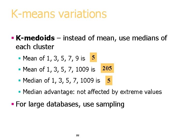 K-means variations § K-medoids – instead of mean, use medians of each cluster §