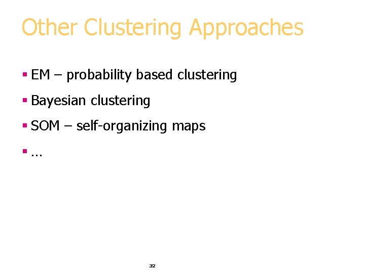 Other Clustering Approaches § EM – probability based clustering § Bayesian clustering § SOM