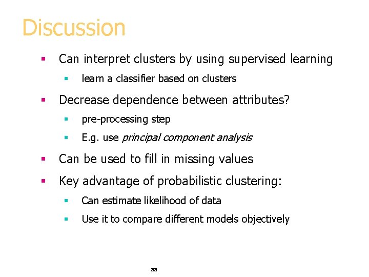 Discussion § Can interpret clusters by using supervised learning § § learn a classifier